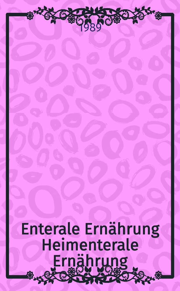 Enterale Ernährung Heimenterale Ernährung : Ref. zum Sypmp., Frankfurt, 17-18 Juni 1988