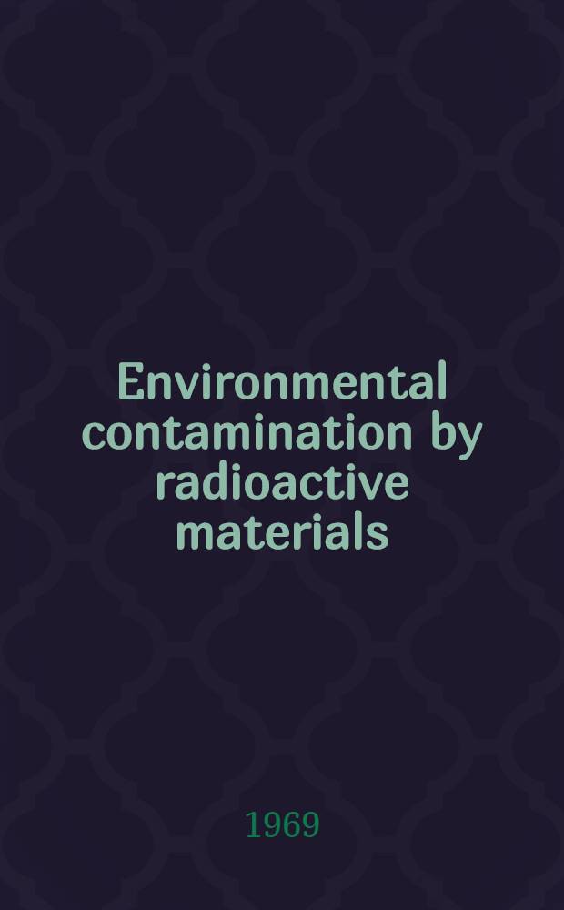Environmental contamination by radioactive materials : Proceedings of a Seminar on agricultural and public health aspects of environmental contamination by radioactive materials jointly organized by the Food and agriculture organization of the United Nations, the International atomic energy agency and the World health organization and held in Vienna, 24-28 March 1969