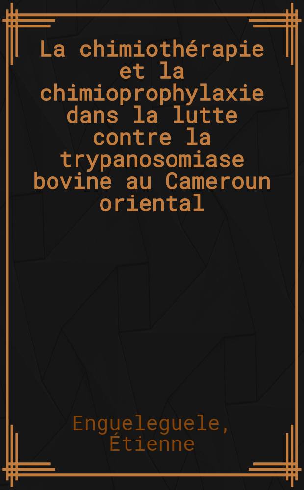 La chimiothérapie et la chimioprophylaxie dans la lutte contre la trypanosomiase bovine au Cameroun oriental : Thèse ..