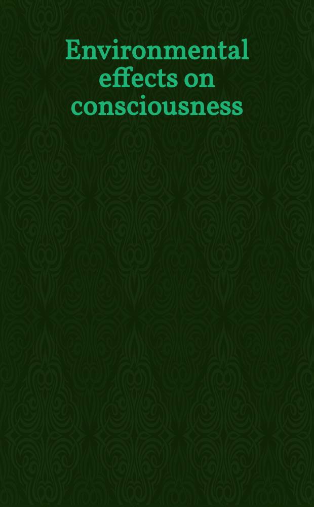 Environmental effects on consciousness : Proceedings of the 1st International symposium on submarine and space medicine. United States submarine base, New London, Con. Sept. 8-12, 1958
