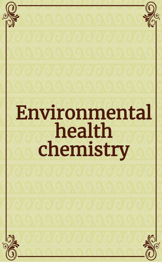 Environmental health chemistry : The chemistry of environmental agents as potential human hazards