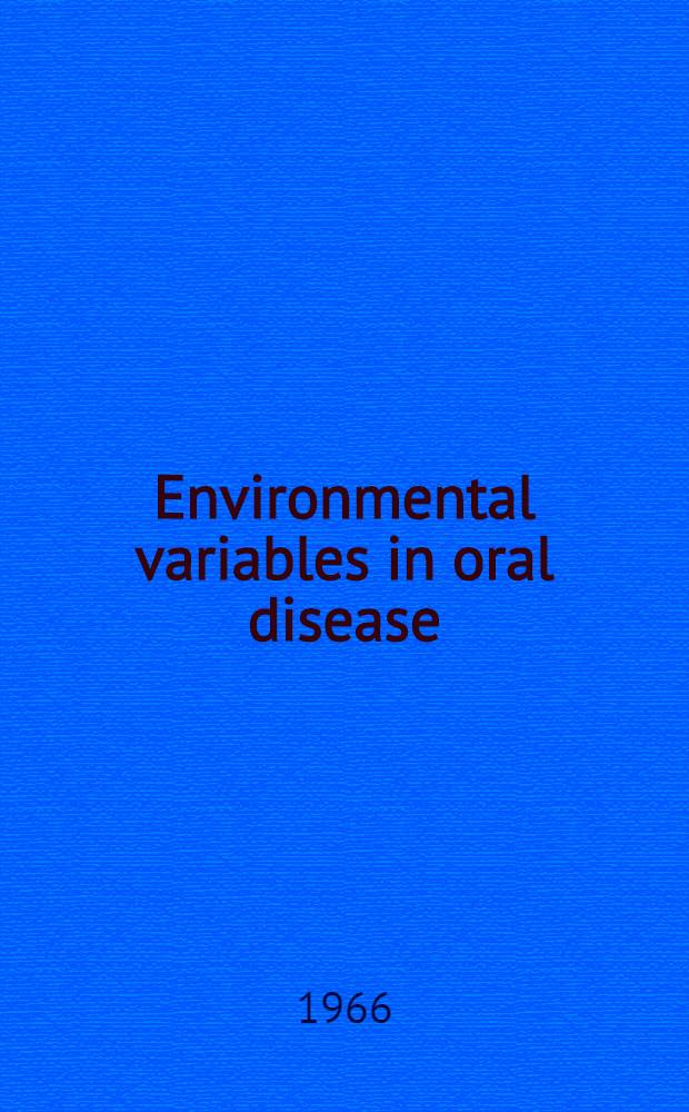 Environmental variables in oral disease : A symposium presented at the Montreal meeting of the American association for the advancement of science - Dec. 1964