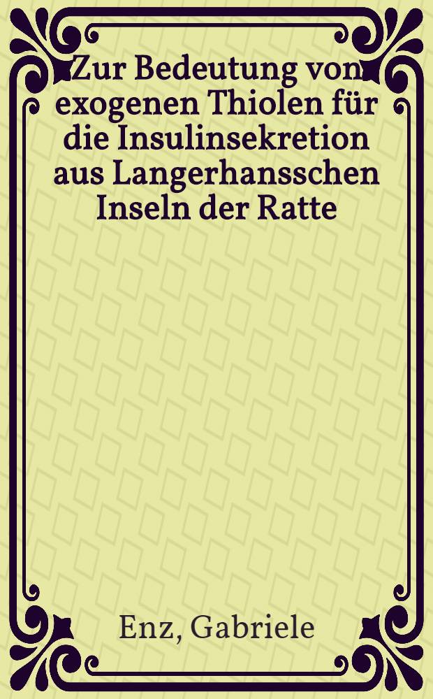 Zur Bedeutung von exogenen Thiolen für die Insulinsekretion aus Langerhansschen Inseln der Ratte : Einfluß von GSH, Cystein u. Cysteinderivaten auf die durch Glucose u. andere Stimulatoren induzierte Freisetzung von Insulin : Diss