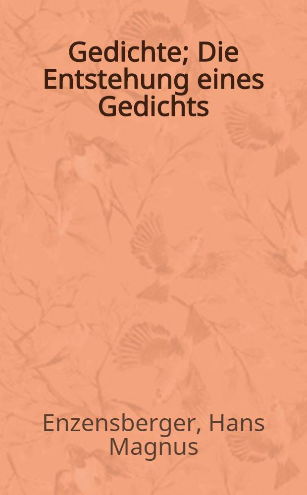 Gedichte; Die Entstehung eines Gedichts / Hans Magnus Enzensberger