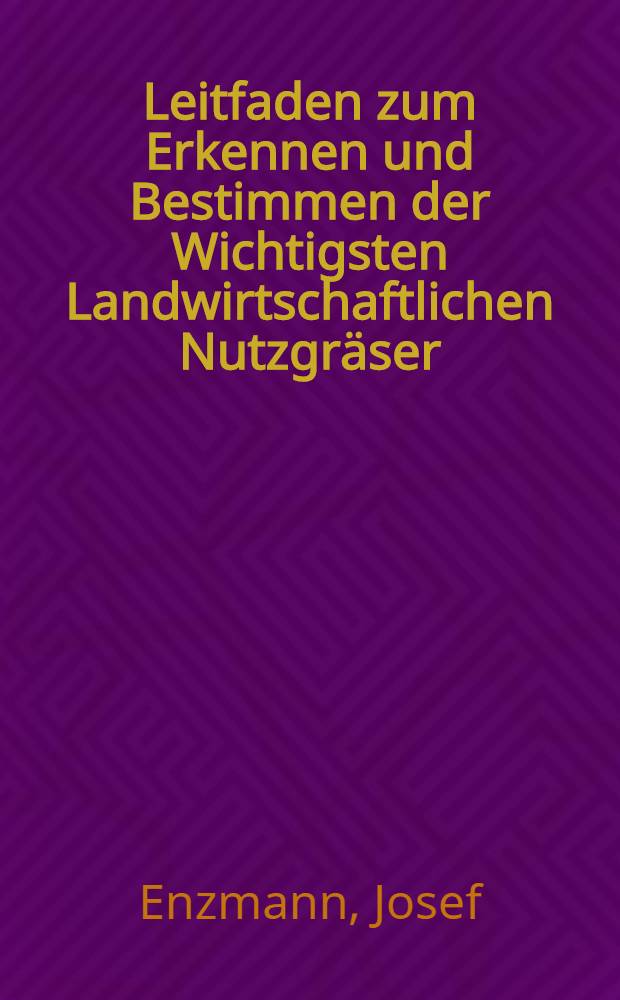 Leitfaden zum Erkennen und Bestimmen der Wichtigsten Landwirtschaftlichen Nutzgräser
