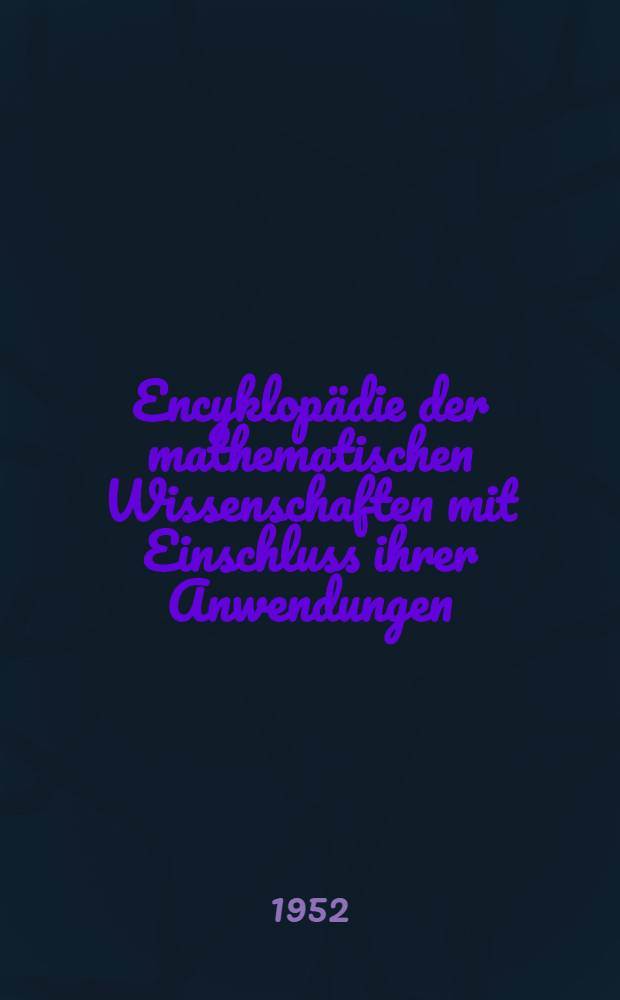 Encyklopädie der mathematischen Wissenschaften mit Einschluss ihrer Anwendungen