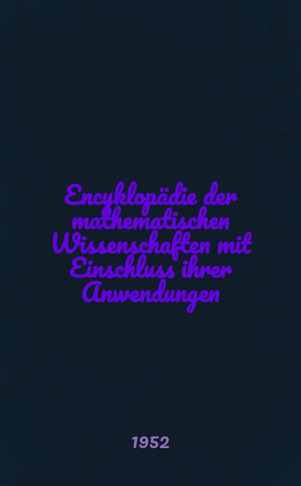 Encyklopädie der mathematischen Wissenschaften mit Einschluss ihrer Anwendungen