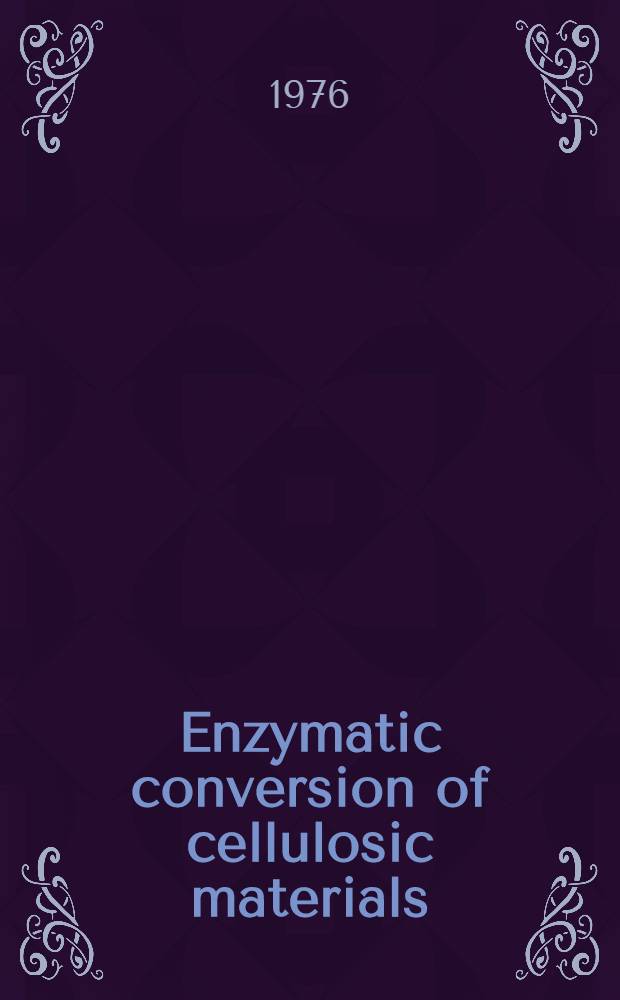 Enzymatic conversion of cellulosic materials: technology and applications : Symposium proceedings, held at Newton and Natick (Mass), Sept 8-10, 1975, under the auspices of the Advisory board on military personnel supplies, research council; and the US. Army Natick research and development command