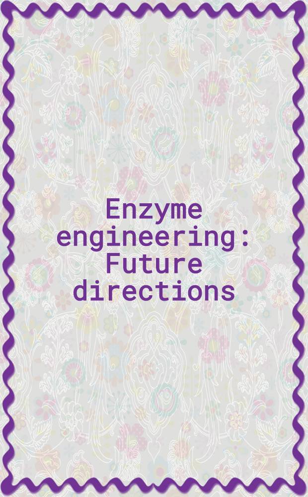 Enzyme engineering : Future directions : Based on the proc. of the Conf. on the future of enzyme engineering development, held in Tbilisi, Georg. S. S. R., June 20-24, 1978