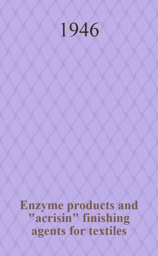 Enzyme products and "acrisin" finishing agents for textiles : Röhm und Haas, G. m. b. H. Darmstadt : Miscellaneous chemicals