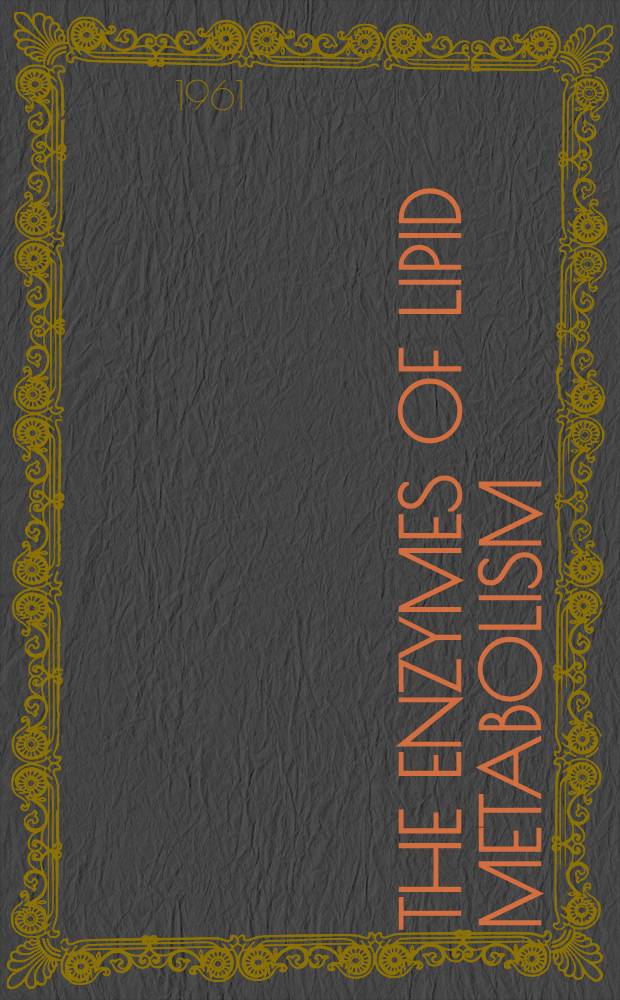 The enzymes of lipid metabolism : Proceedings of the Sixth International Conference on the biochemistry of lipids, held at Marseilles 1960
