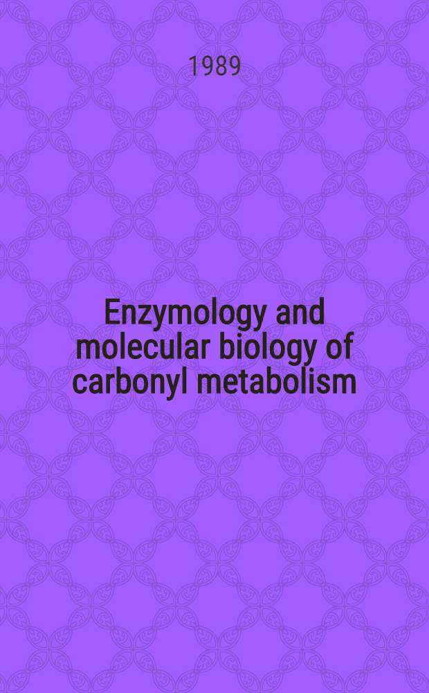 Enzymology and molecular biology of carbonyl metabolism : Aldehyde dehydrogenase, alcohol dehydrogenase, a. aldo-keto reductase