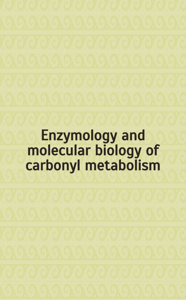 Enzymology and molecular biology of carbonyl metabolism : Aldehyde dehydrogenase, alcohol dehydrogenase, a. aldo-keto reductase. 2 : Proceedings of the Fourth International workshop held in Gifu, Japan, July 4-8, 1988