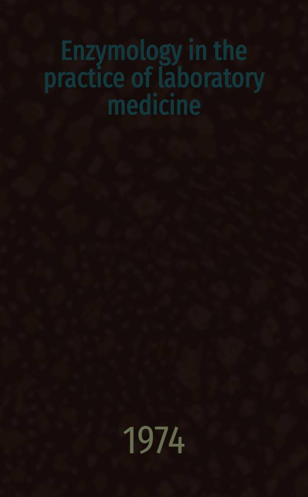 Enzymology in the practice of laboratory medicine : Proceedings of a Continuation course held at the Univ. of Minnesota, Minneapolis, Minnesota, 10-12 May 1972