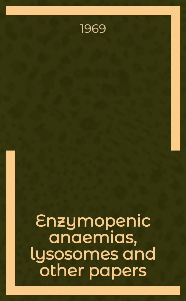 Enzymopenic anaemias, lysosomes and other papers : Proceedings of the Sixth Symposium of the Soc. for the study of inborn errors of metabolism