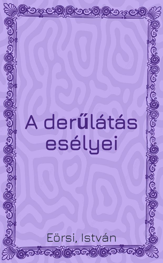 A derűlátás esélyei : Esszék és kritikák