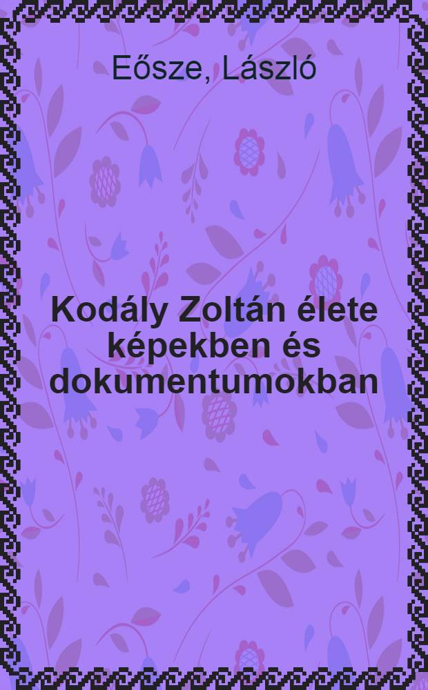 Kodály Zoltán élete képekben és dokumentumokban : Album