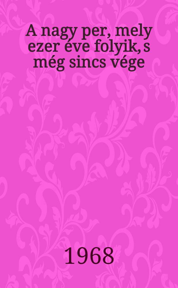 A nagy per, mely ezer éve folyik, s még sincs vége