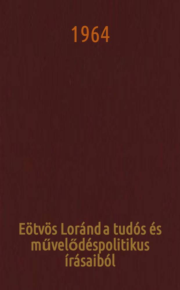 Eötvös Loránd a tudós és művelődéspolitikus írásaiból