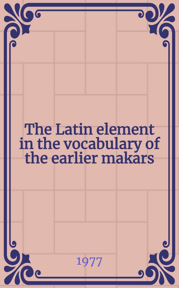 The Latin element in the vocabulary of the earlier makars : Henryson and Dunbar