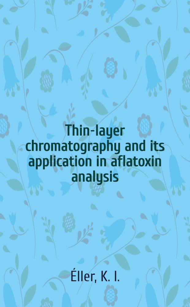 Thin-layer chromatography and its application in aflatoxin analysis : Project "Food contamination with spec. ref. to mycotoxins", UNEP Training course in the USSR, Moscow etc., Oct. 21 - Dec. 19, 1980