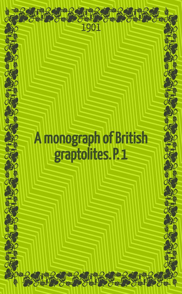 A monograph of British graptolites. P. 1 : Dichograptidae