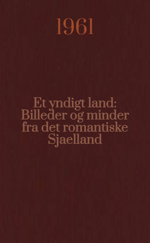 Et yndigt land : Billeder og minder fra det romantiske Sjaelland : Fotogr. af forfatteren