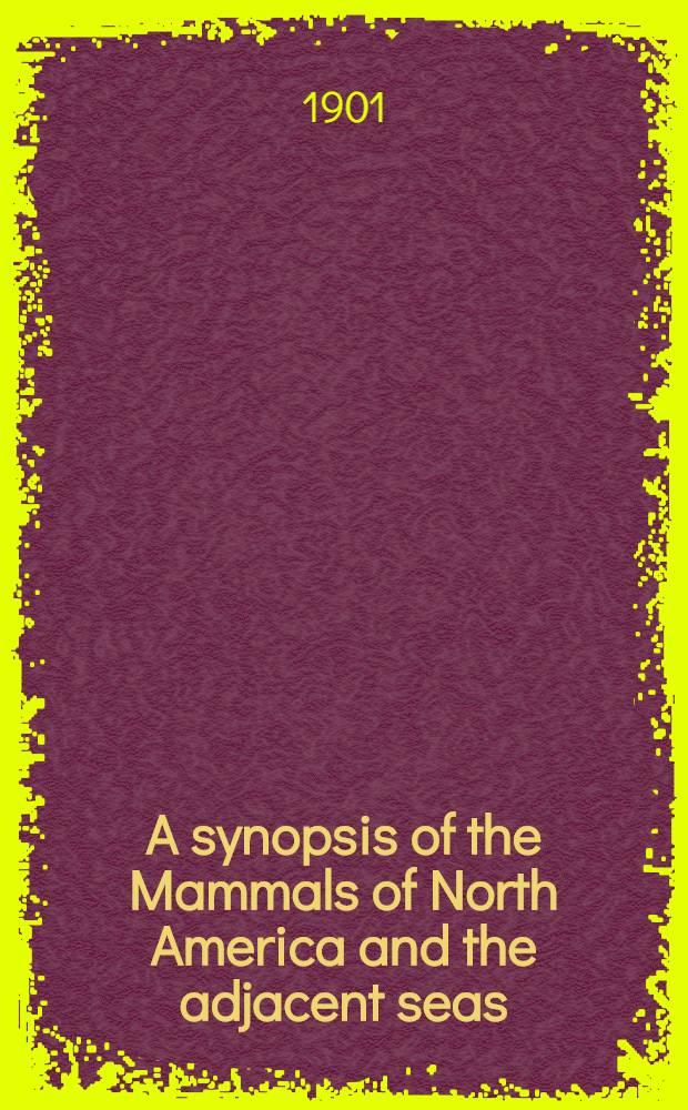 A synopsis of the Mammals of North America and the adjacent seas