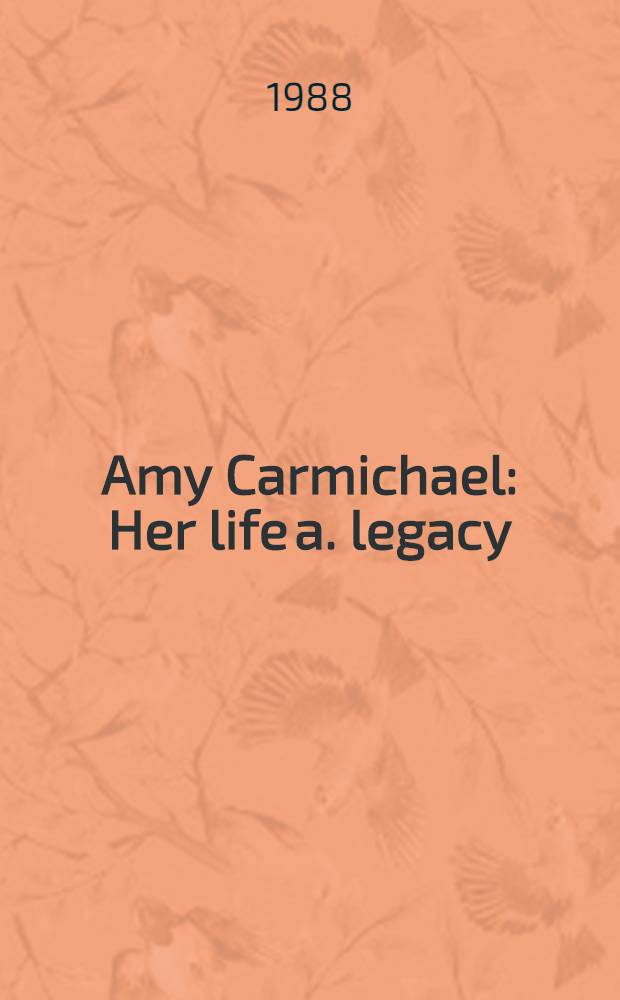 Amy Carmichael : Her life a. legacy