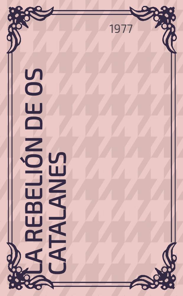 La rebelión de os catalanes : Uno estudio sobre la decadencia de España (1598-1640)
