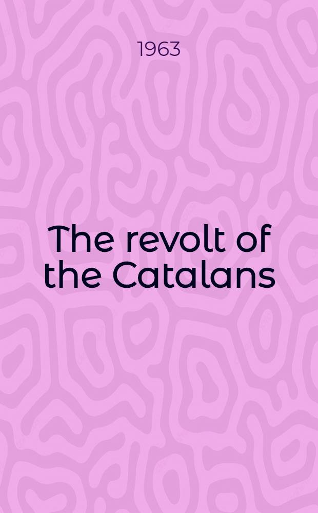 The revolt of the Catalans : A study in the decline of Spain (1598-1640)