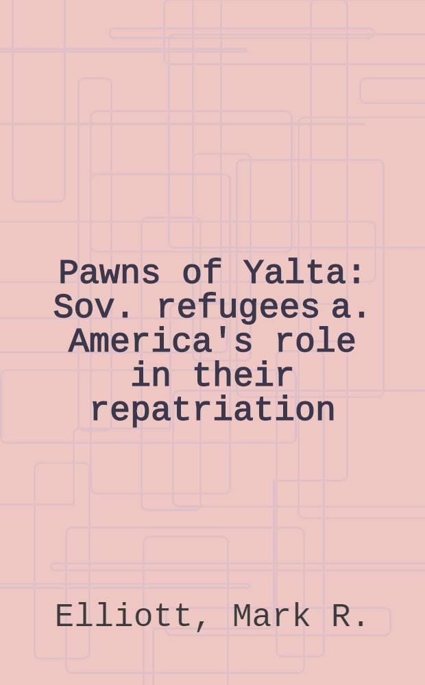 Pawns of Yalta : Sov. refugees a. America's role in their repatriation
