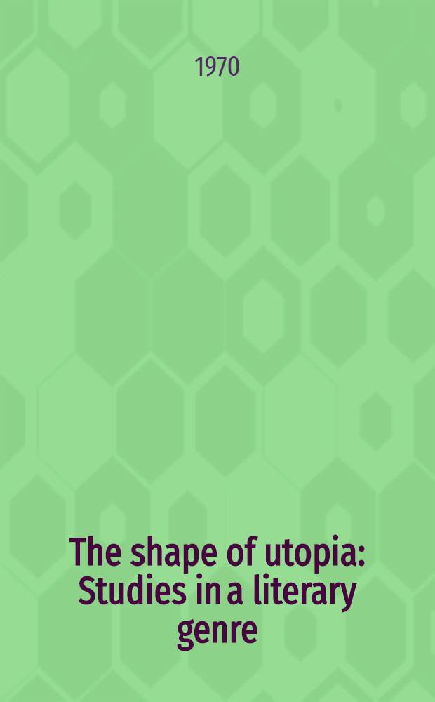 The shape of utopia : Studies in a literary genre
