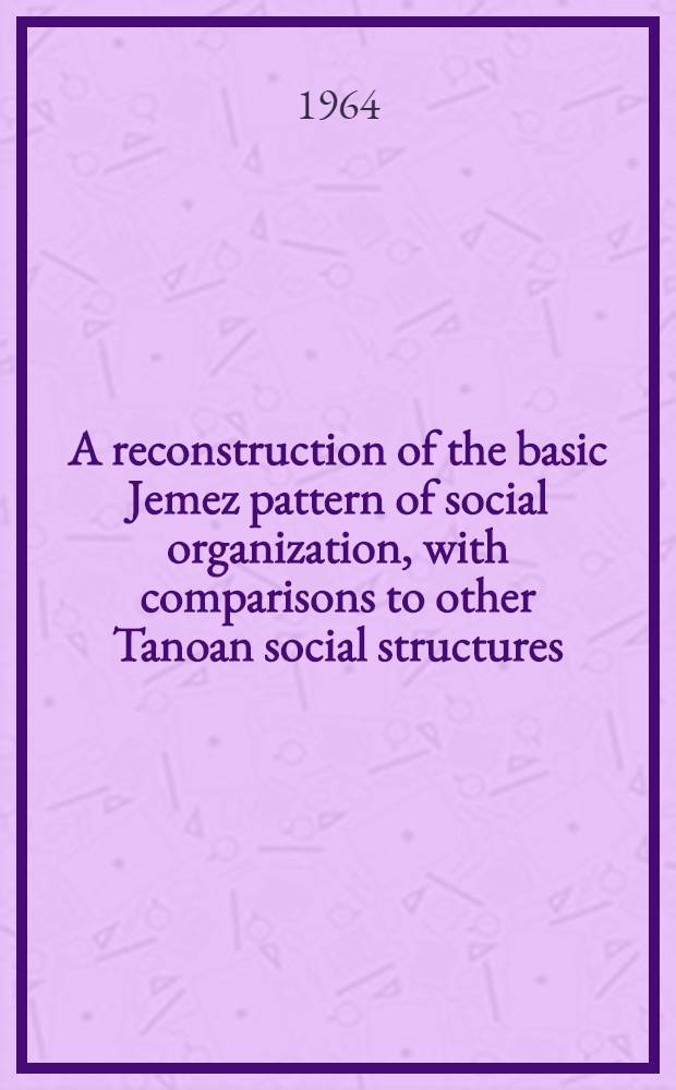 A reconstruction of the basic Jemez pattern of social organization, with comparisons to other Tanoan social structures
