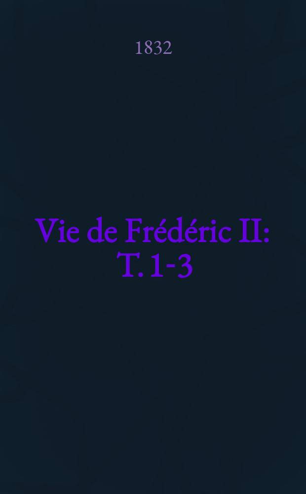Vie de Frédéric II : T. 1-3