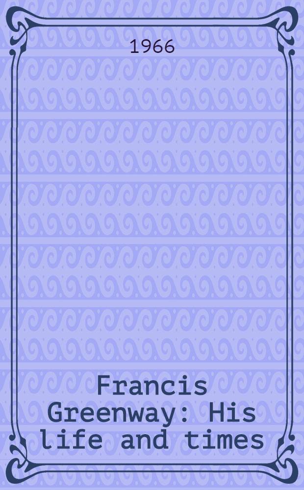 Francis Greenway : His life and times