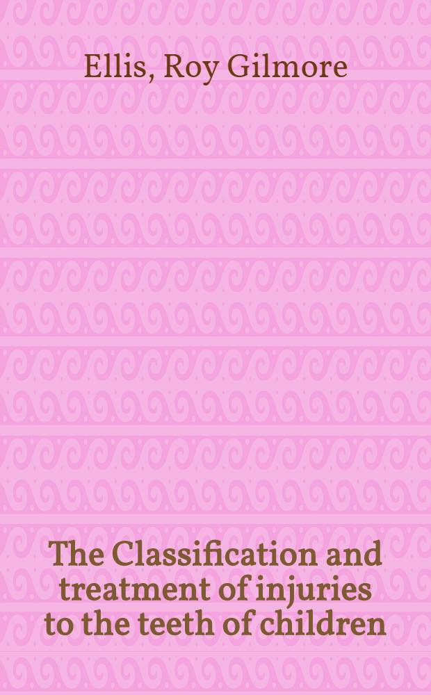 The Classification and treatment of injuries to the teeth of children : A reference manual for the dental student and the general practitioner