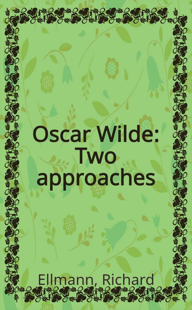 Oscar Wilde : Two approaches : Papers read at a Clark libr. seminar, Apr. 17. 1976