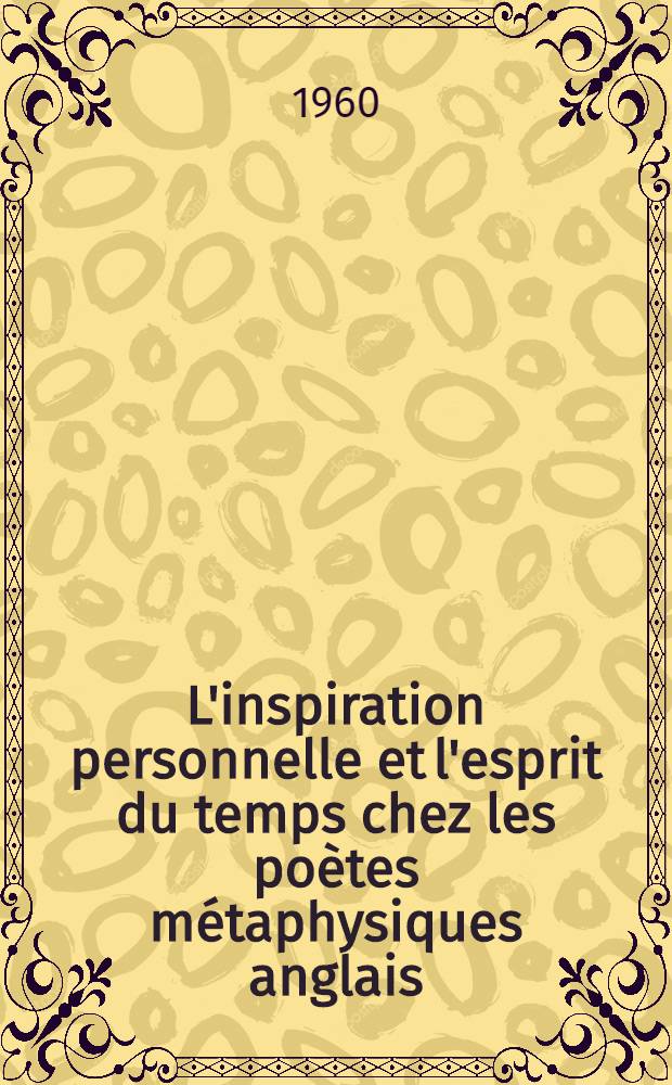 L'inspiration personnelle et l'esprit du temps chez les poètes métaphysiques anglais : Thèse ... P. 2 : Les origines sociales, psychologiques et littéraires de la poésie métaphysique au tournant du siècle