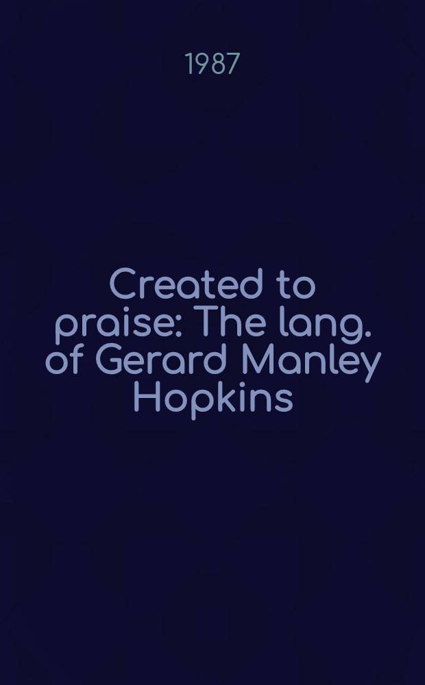 Created to praise : The lang. of Gerard Manley Hopkins