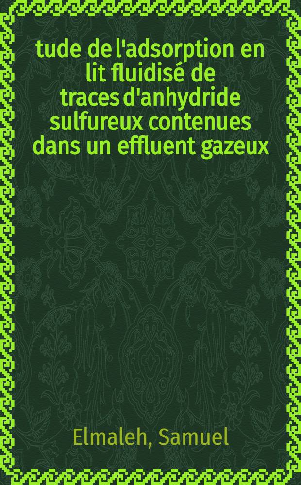 &Eacute;tude de l'adsorption en lit fluidis&eacute; de traces d'anhydride sulfureux contenues dans un effluent gazeux : Th&egrave;se ..