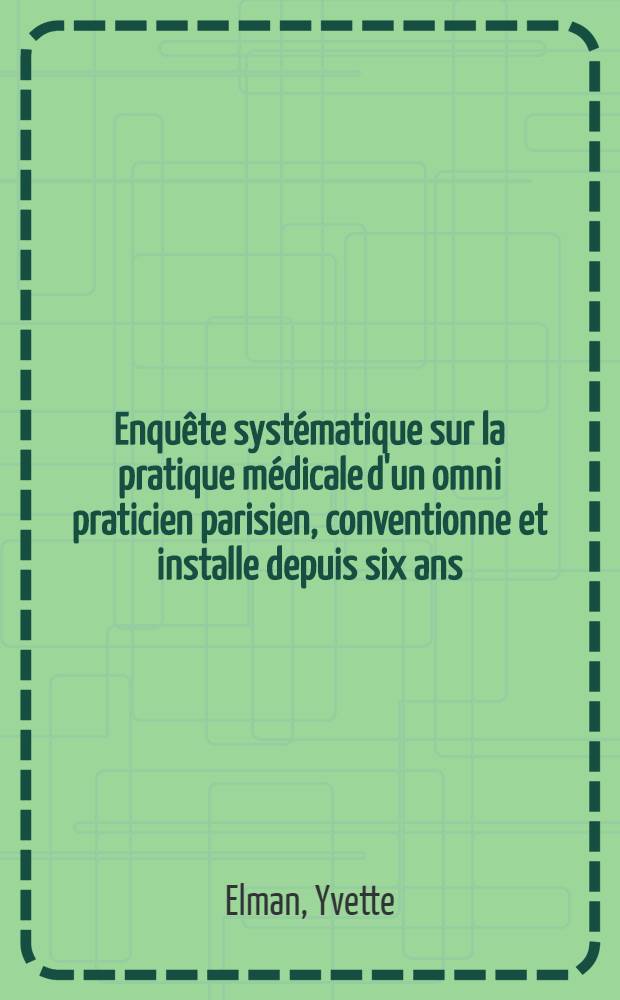 Enquête systématique sur la pratique médicale d'un omni praticien parisien, conventionne et installe depuis six ans : Thèse ..