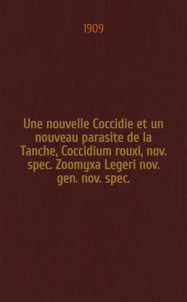 Une nouvelle Coccidie et un nouveau parasite de la Tanche, Coccidium rouxi, nov. spec. Zoomyxa Legeri nov. gen. nov. spec.