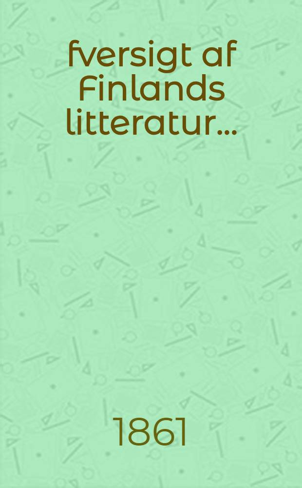 Öfversigt af Finlands litteratur .. : Akad. afhandl. ... [1] : ... ifrån år 1542 till 1770