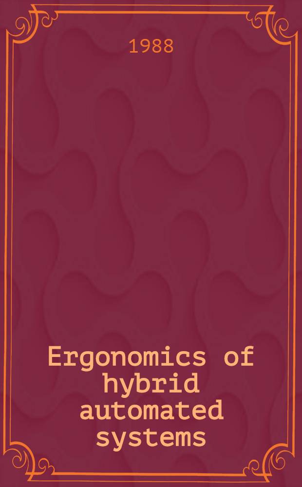 Ergonomics of hybrid automated systems : Proc. of the First Intern. conf. on ergonomics of advanced manufacturing a. hybrid automated systems, :Louisville, Kentucky, U. S. A., Aug. 15-18, 1988. 1