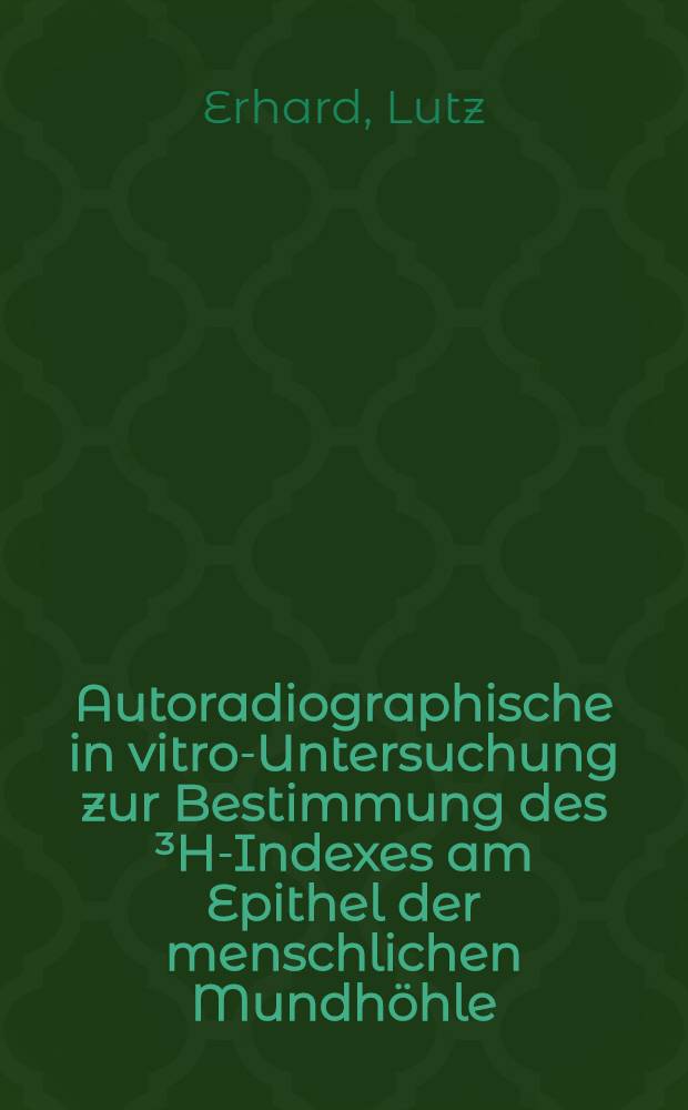 Autoradiographische in vitro-Untersuchung zur Bestimmung des ³H-Indexes am Epithel der menschlichen Mundhöhle : Inaug.-Diss. ... der Med. Fak. der ... Univ. Erlangen-Nürnberg