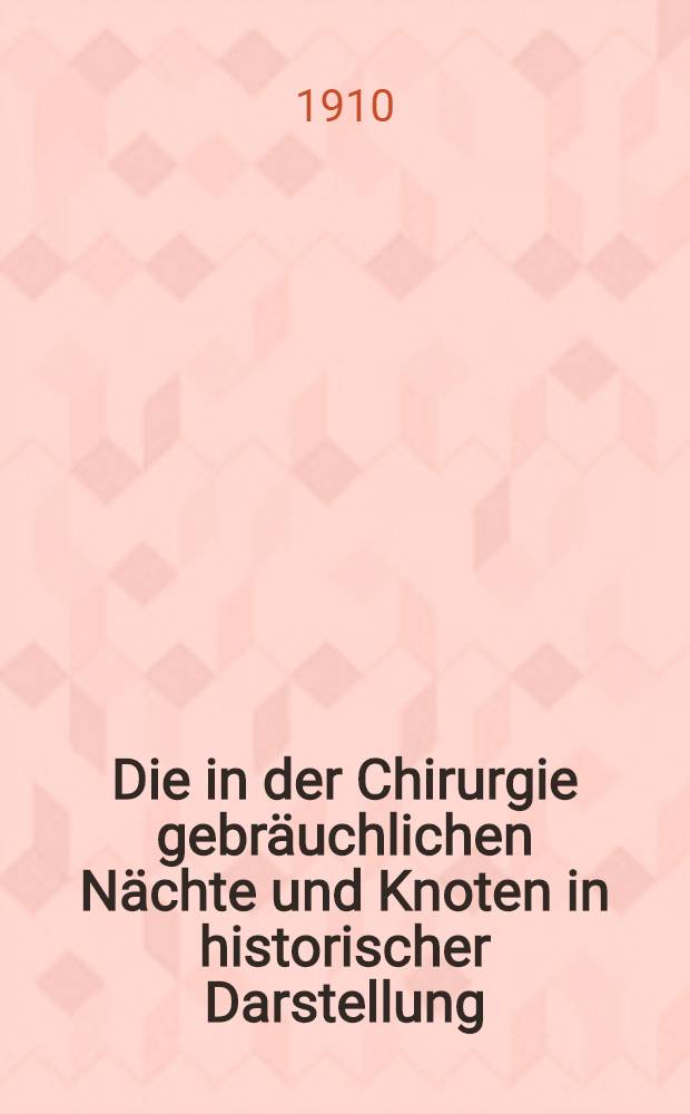 Die in der Chirurgie gebräuchlichen Nächte und Knoten in historischer Darstellung