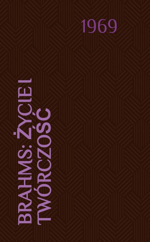 Brahms : Życie i twórczość