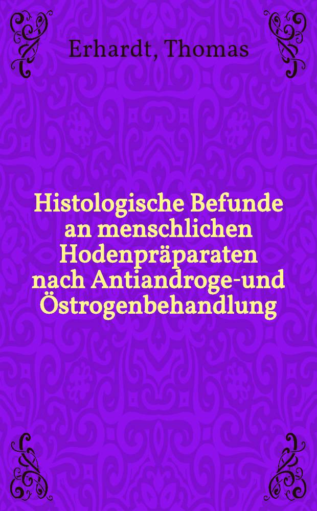 Histologische Befunde an menschlichen Hodenpräparaten nach Antiandrogen- und Östrogenbehandlung : Inaug.-Diss