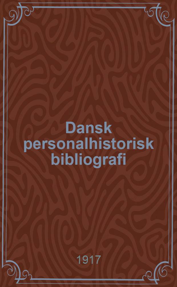 Dansk personalhistorisk bibliografi : Systematisk fortegnelse over bidrag til Danmarks personalhistorie : (I tilslutning til Bibliotheca danica)